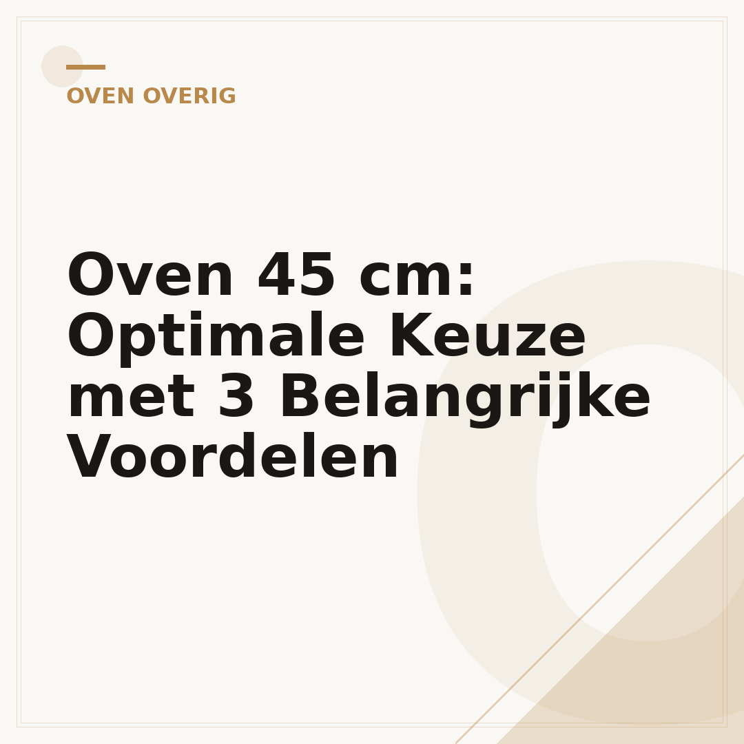 Oven 45 cm: Optimale Keuze met 3 Belangrijke Voordelen