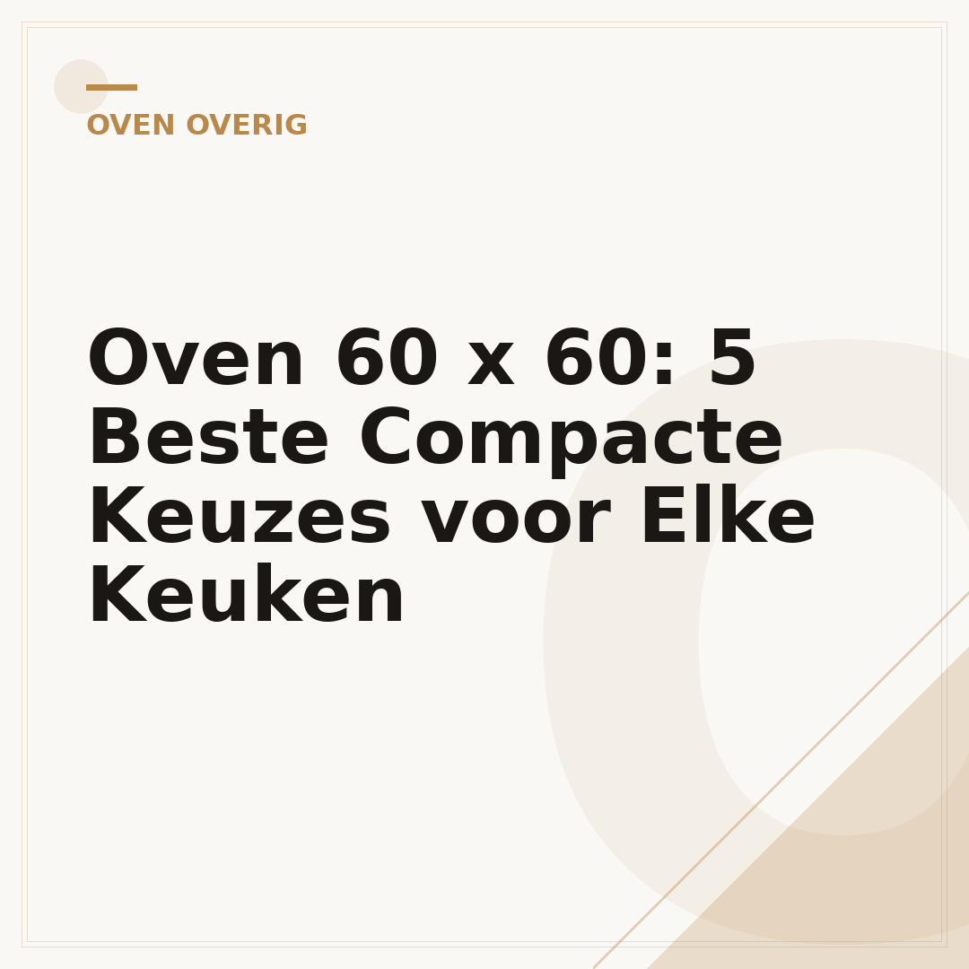 Oven 60 x 60: 5 Beste Compacte Keuzes voor Elke Keuken