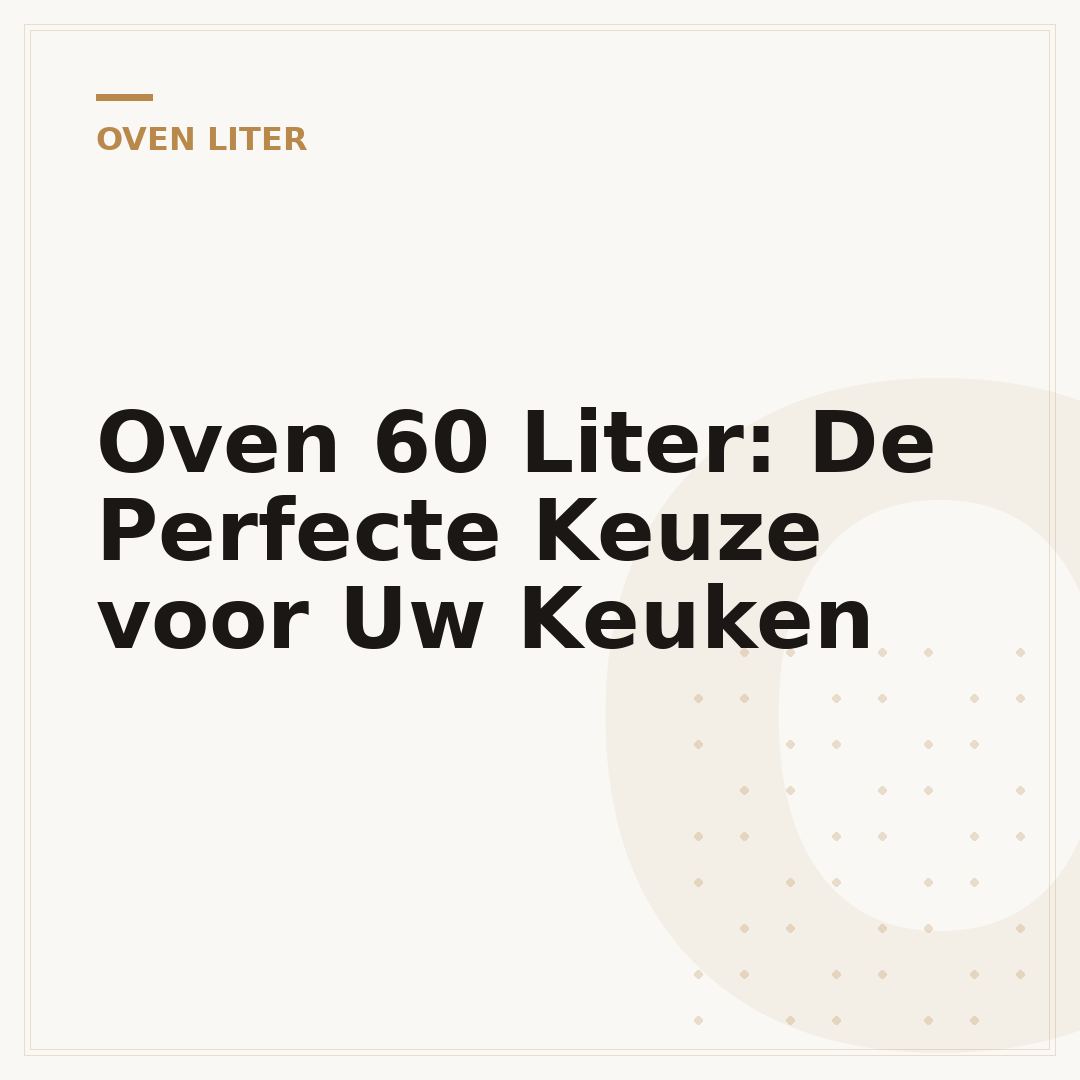 Oven 60 Liter: De Perfecte Keuze voor Uw Keuken