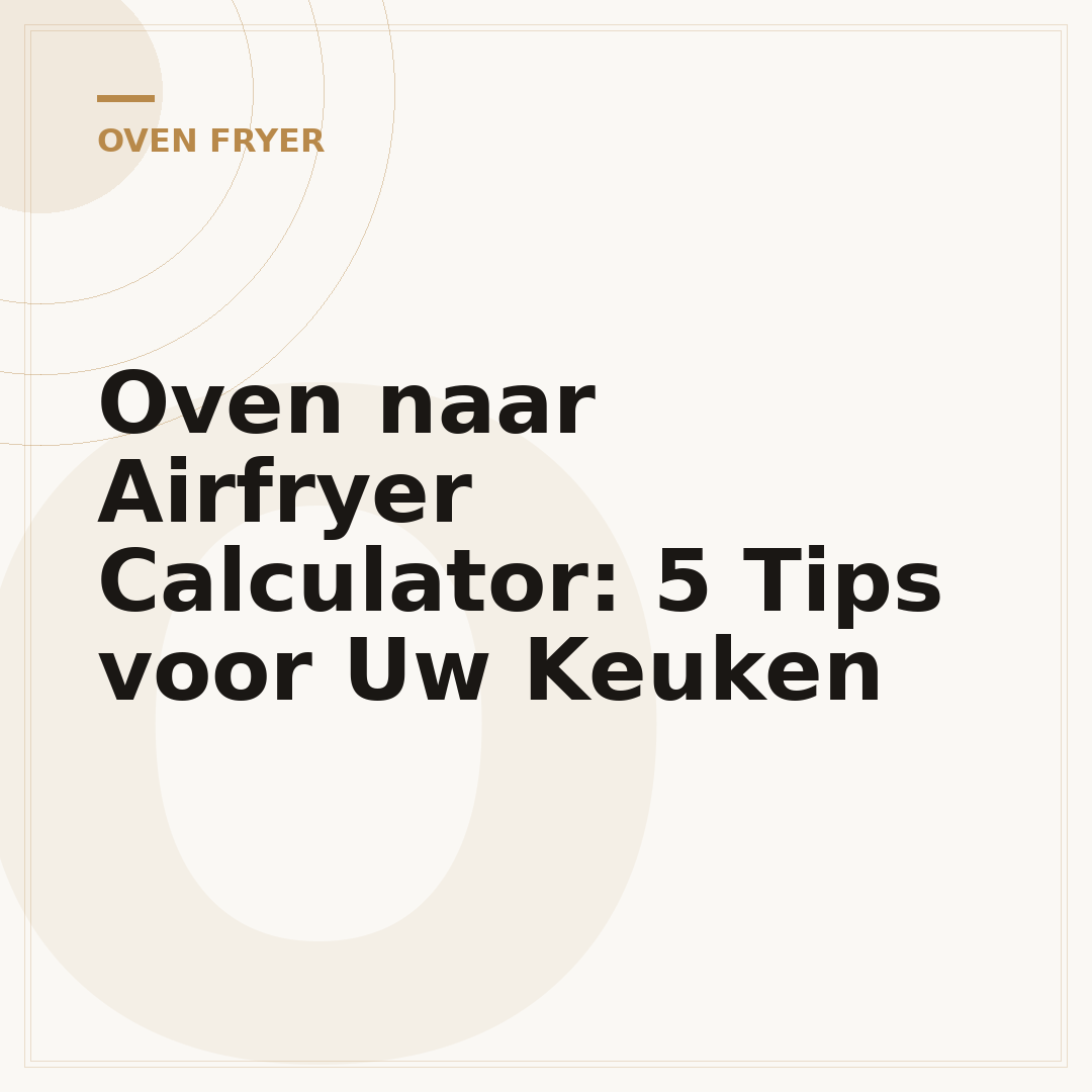 Oven naar Airfryer Calculator: 5 Tips voor Uw Keuken