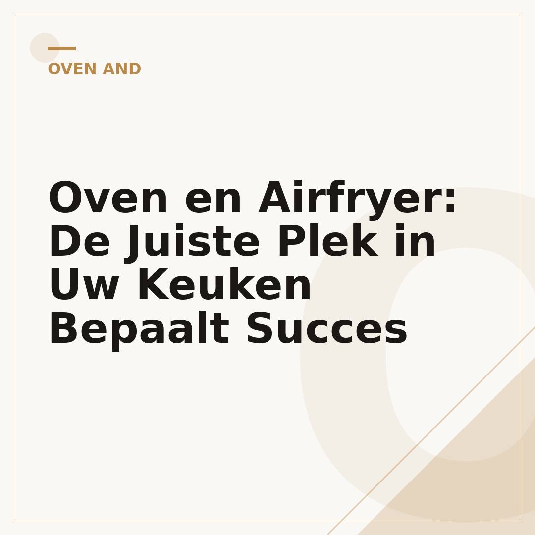 Oven en Airfryer: De Juiste Plek in Uw Keuken Bepaalt Succes