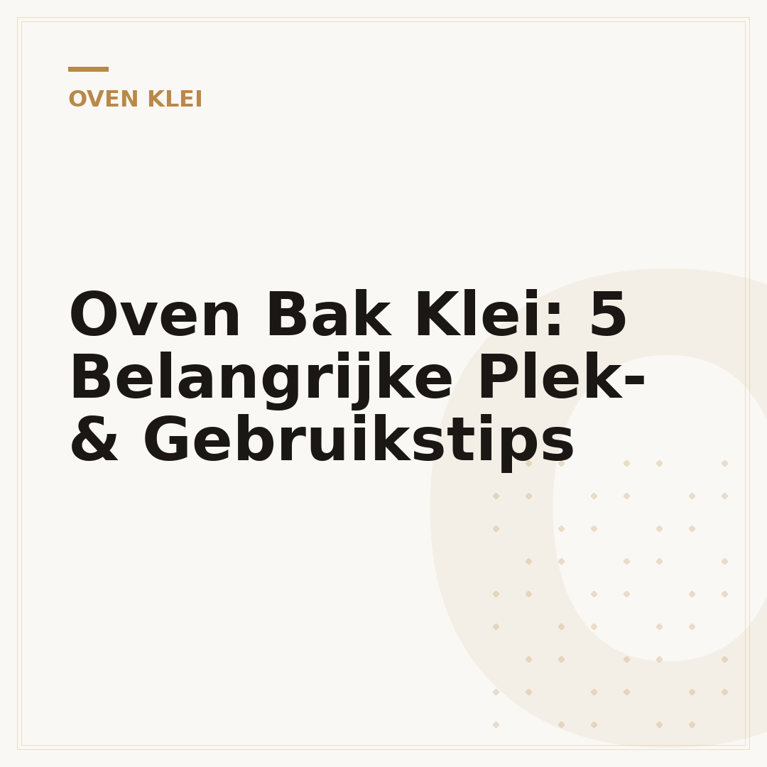 Oven Bak Klei: 5 Belangrijke Plek- & Gebruikstips