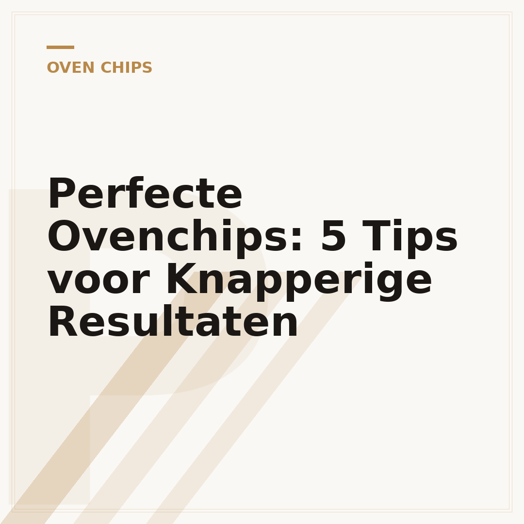Perfecte Ovenchips: 5 Tips voor Knapperige Resultaten