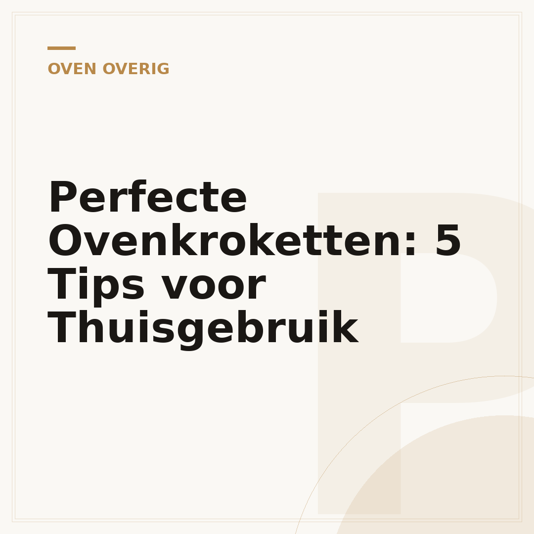 Perfecte Ovenkroketten: 5 Tips voor Thuisgebruik