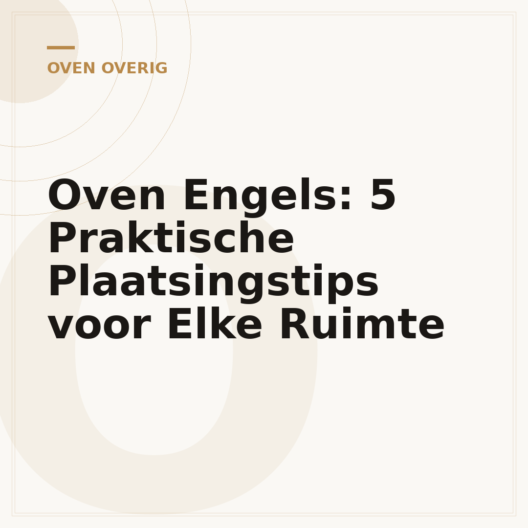 Oven Engels: 5 Praktische Plaatsingstips voor Elke Ruimte