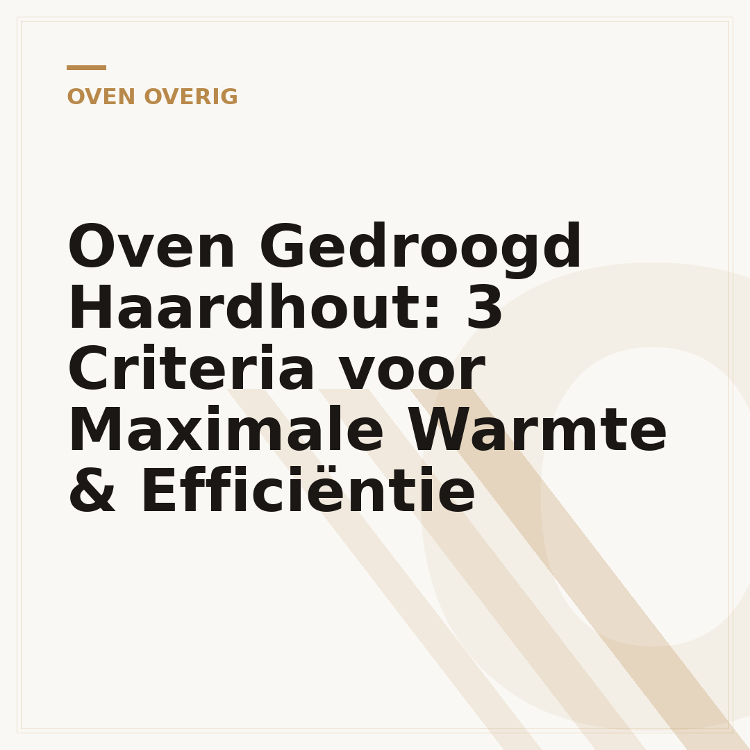 Oven Gedroogd Haardhout: 3 Criteria voor Maximale Warmte & Efficiëntie