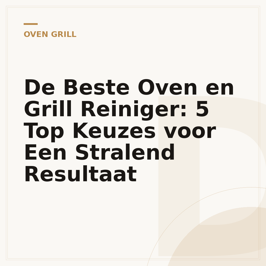 De Beste Oven en Grill Reiniger: 5 Top Keuzes voor Een Stralend Resultaat