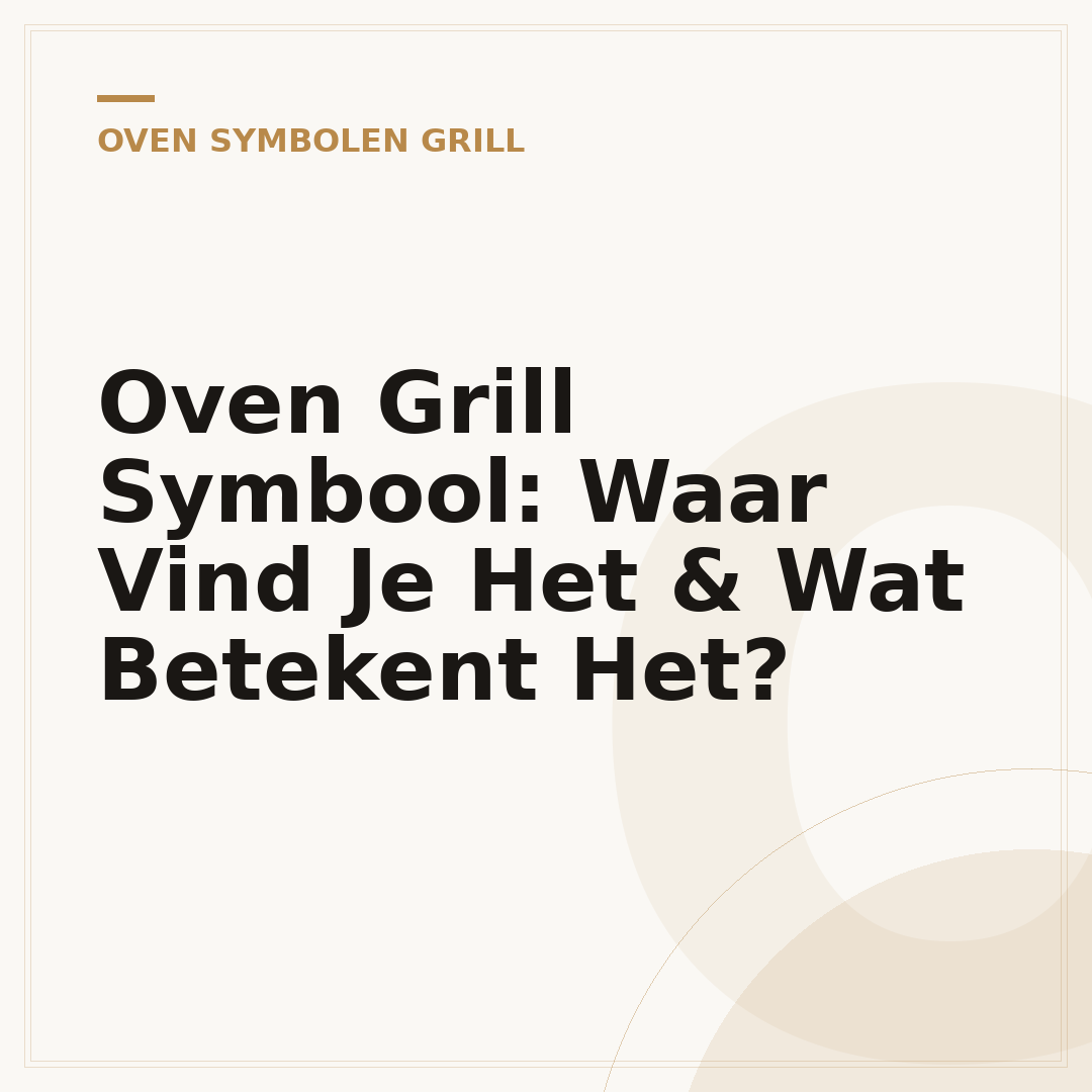 Oven Grill Symbool: Waar Vind Je Het & Wat Betekent Het?