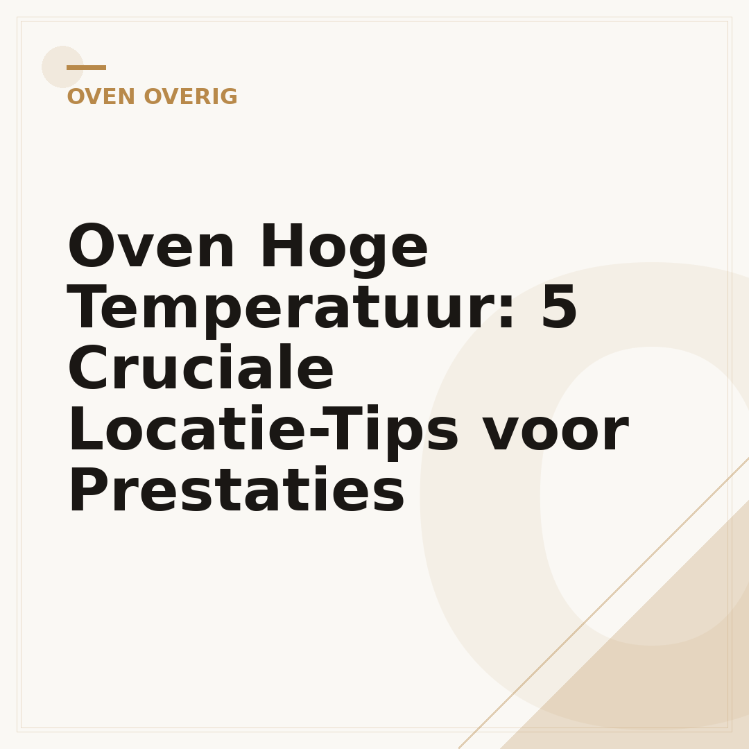 Oven Hoge Temperatuur: 5 Cruciale Locatie-Tips voor Prestaties