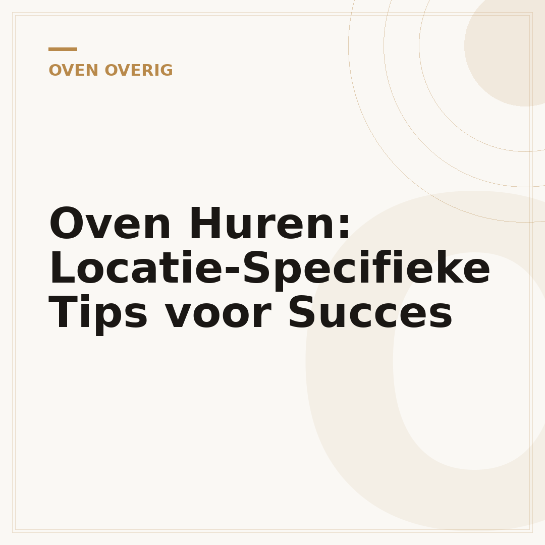 Oven Huren: Locatie-Specifieke Tips voor Succes