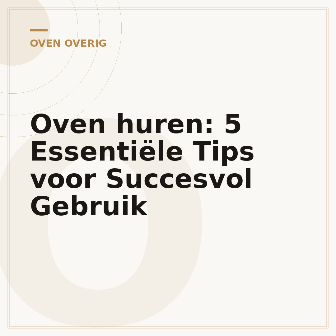 Oven huren: 5 Essentiële Tips voor Succesvol Gebruik