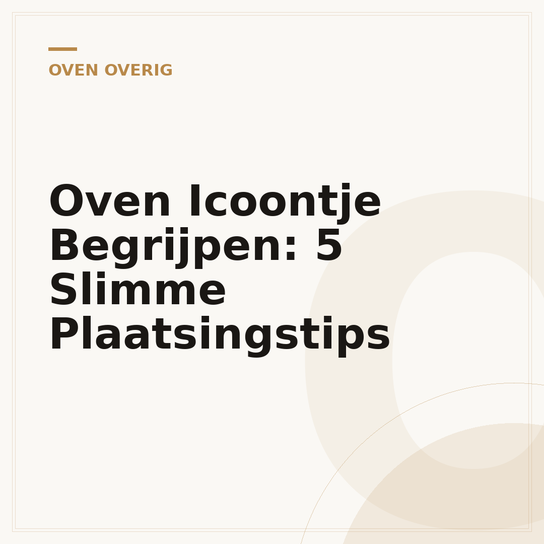 Oven Icoontje Begrijpen: 5 Slimme Plaatsingstips