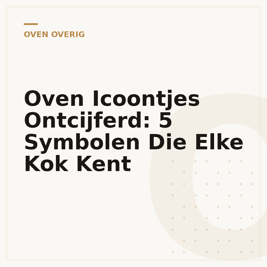 Oven Icoontjes Ontcijferd: 5 Symbolen Die Elke Kok Kent