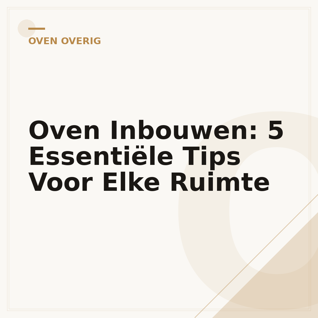 Oven Inbouwen: 5 Essentiële Tips Voor Elke Ruimte