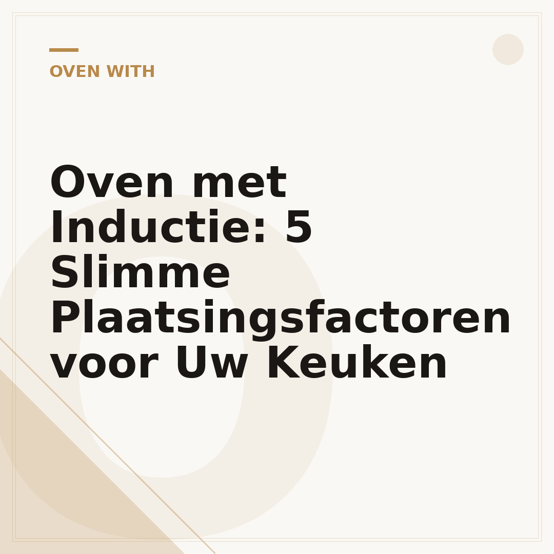 Oven met Inductie: 5 Slimme Plaatsingsfactoren voor Uw Keuken