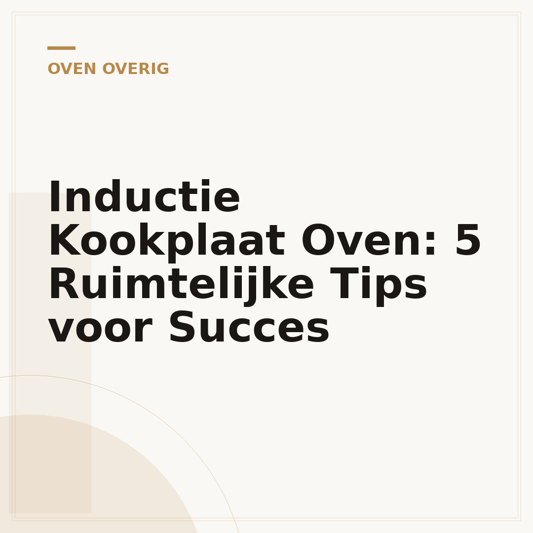 Inductie Kookplaat Oven: 5 Ruimtelijke Tips voor Succes