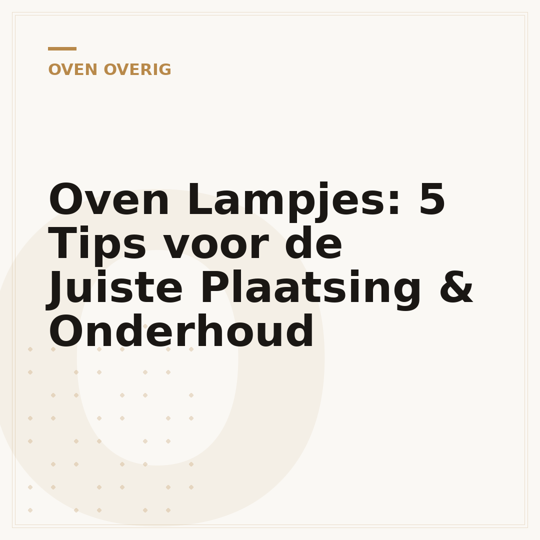 Oven Lampjes: 5 Tips voor de Juiste Plaatsing & Onderhoud