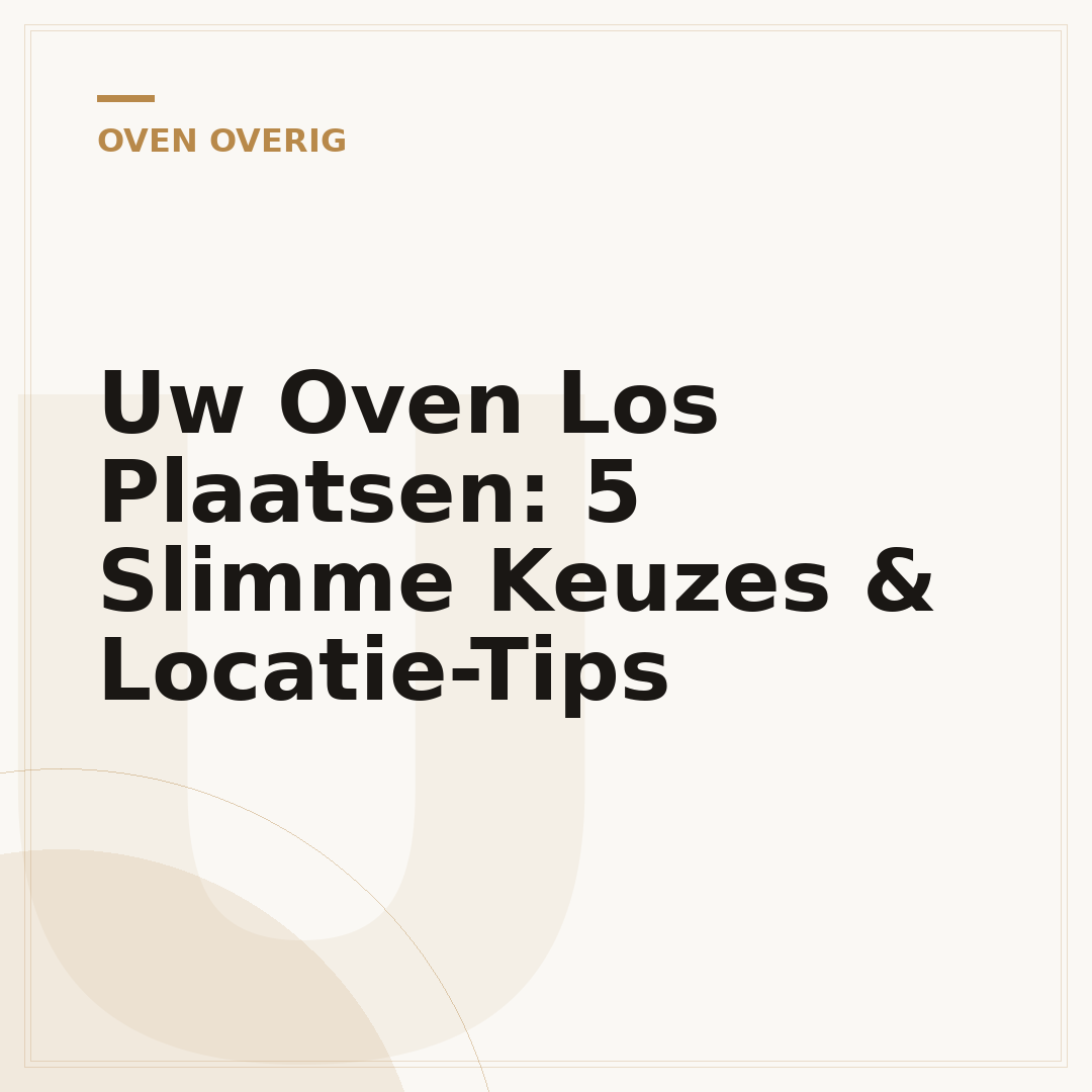 Uw Oven Los Plaatsen: 5 Slimme Keuzes & Locatie-Tips