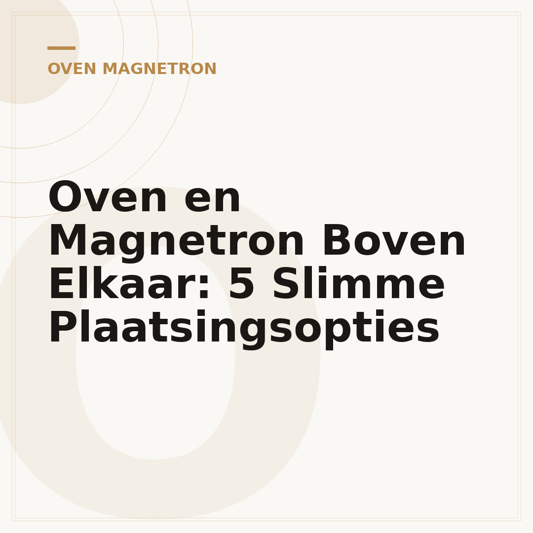 Oven en Magnetron Boven Elkaar: 5 Slimme Plaatsingsopties