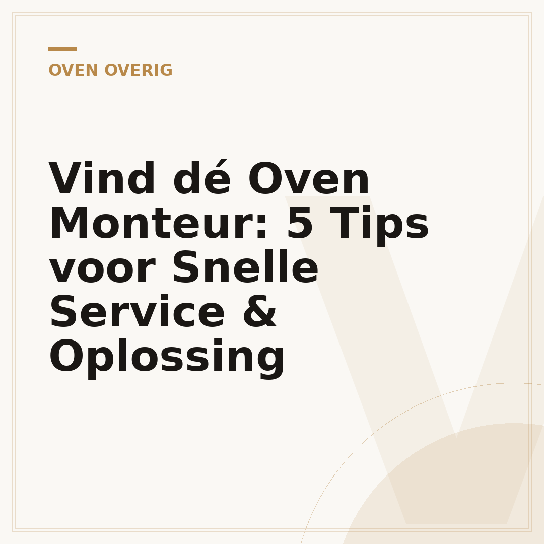 Vind dé Oven Monteur: 5 Tips voor Snelle Service & Oplossing