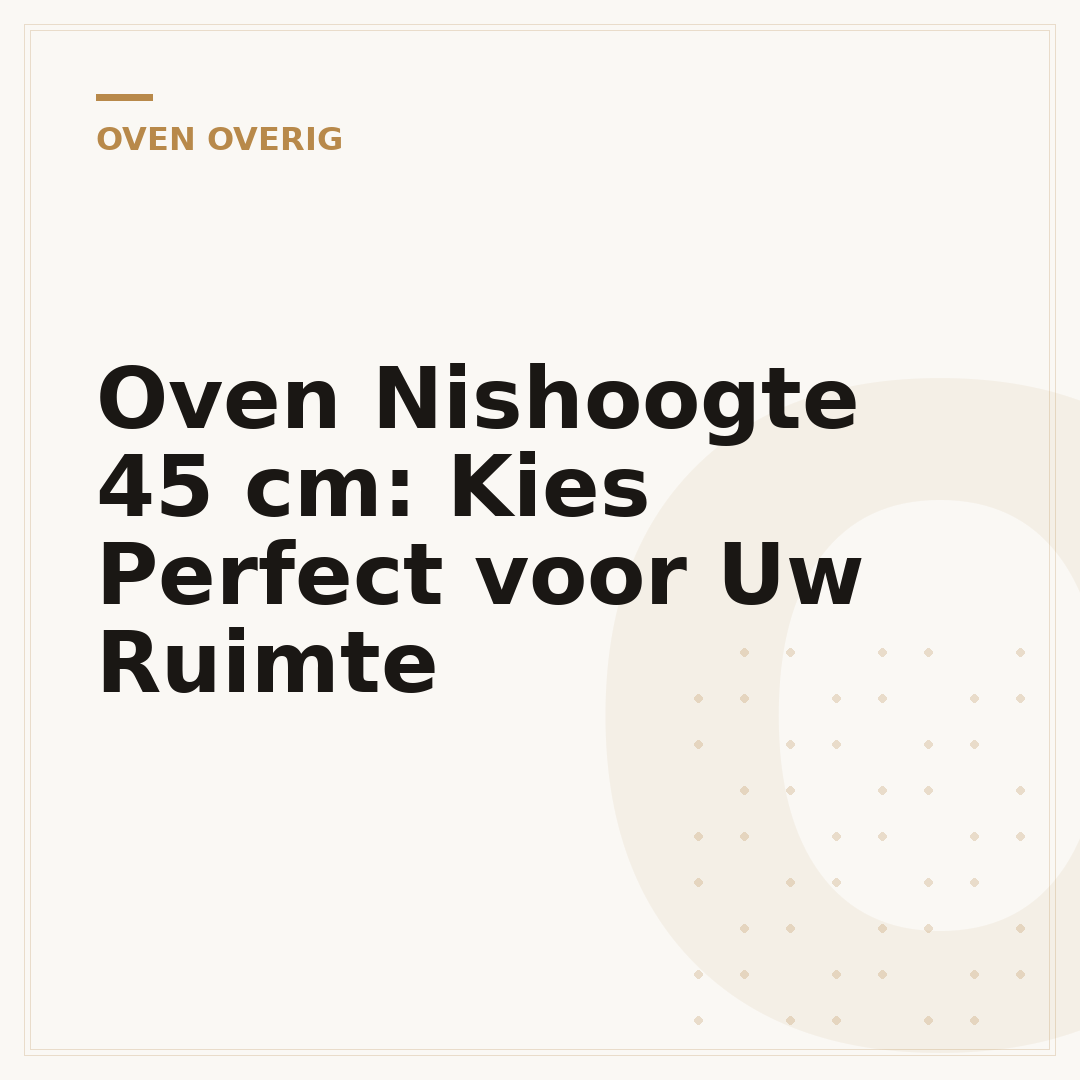 Oven Nishoogte 45 cm: Kies Perfect voor Uw Ruimte