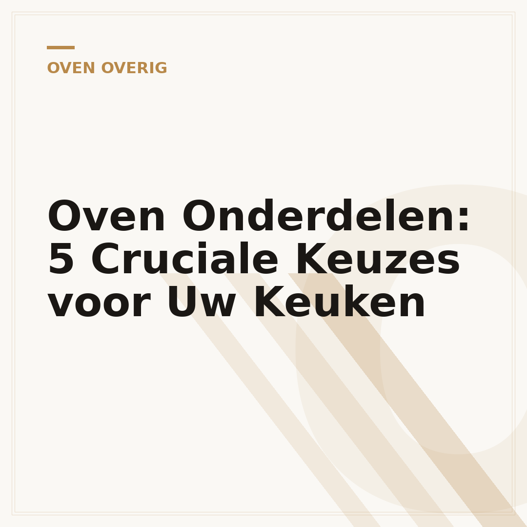 Oven Onderdelen: 5 Cruciale Keuzes voor Uw Keuken