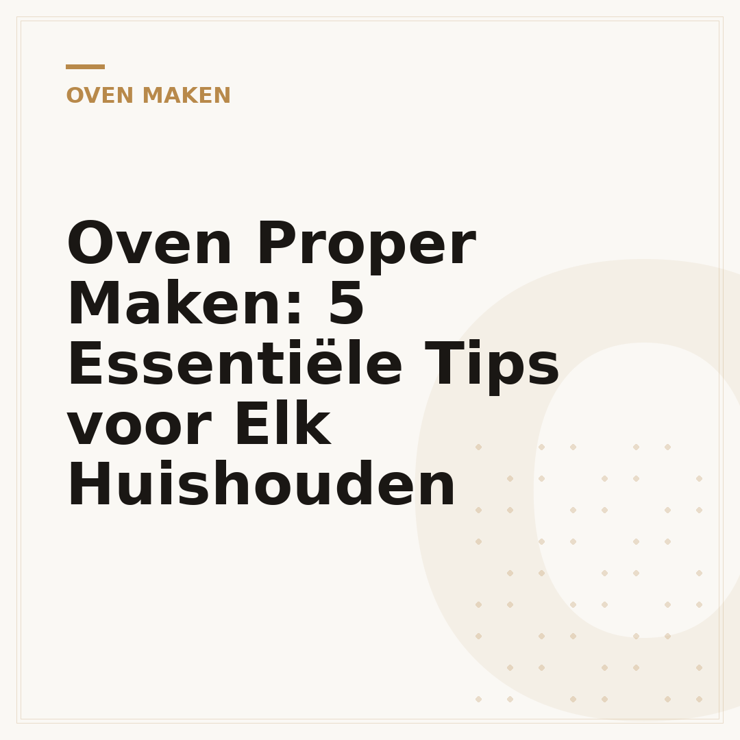 Oven Proper Maken: 5 Essentiële Tips voor Elk Huishouden