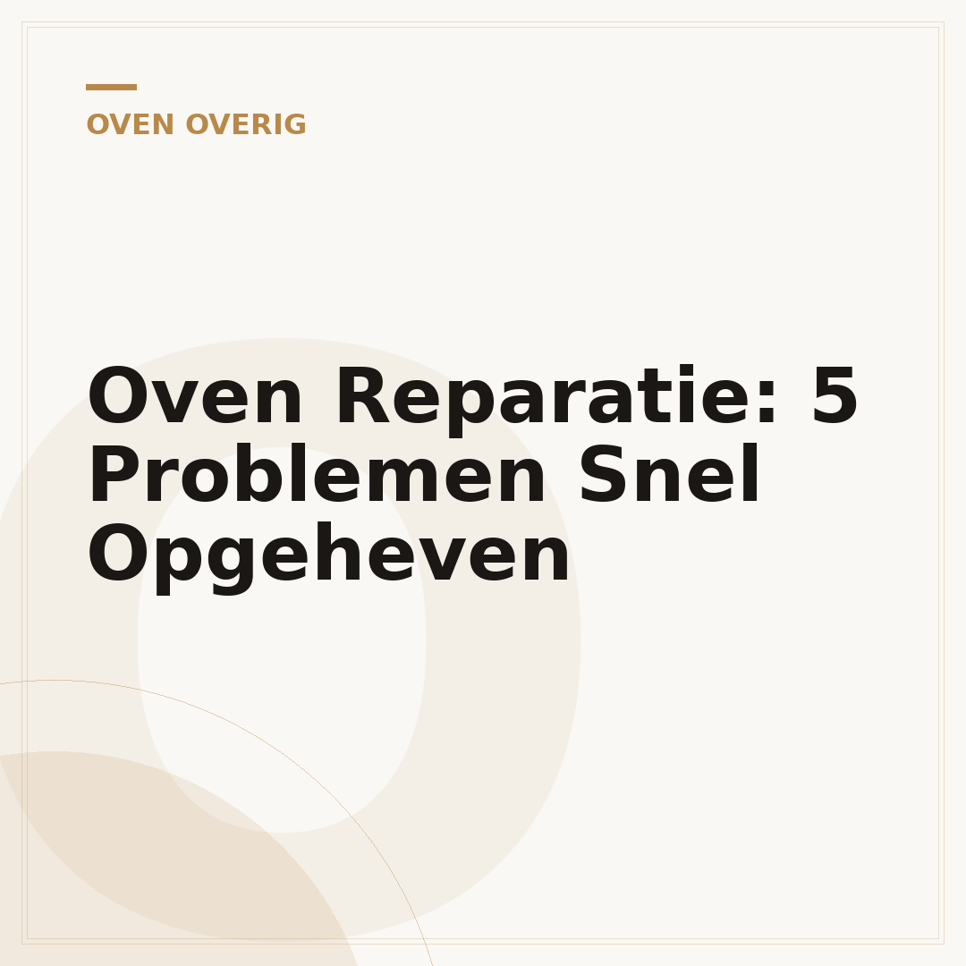 Oven Reparatie: 5 Problemen Snel Opgeheven