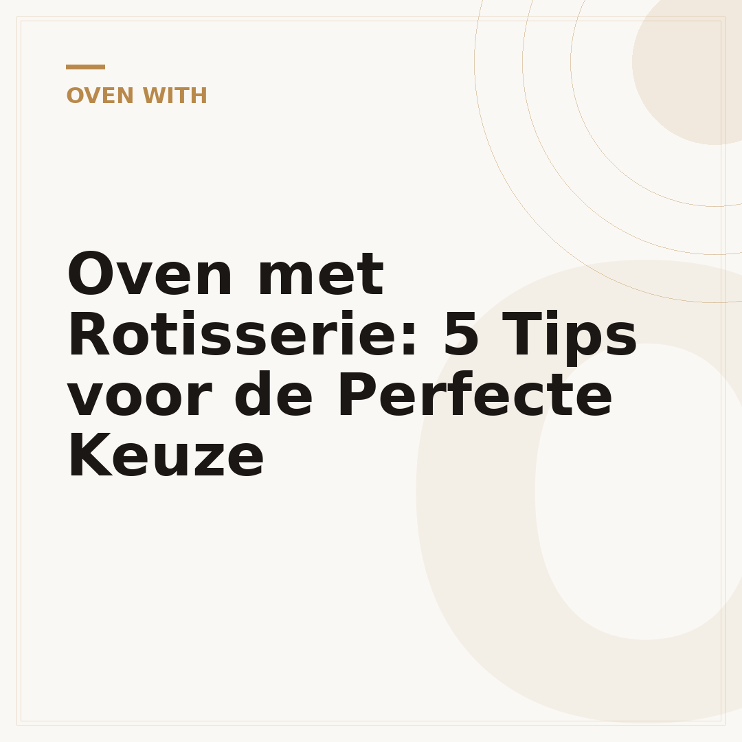 Oven met Rotisserie: 5 Tips voor de Perfecte Keuze