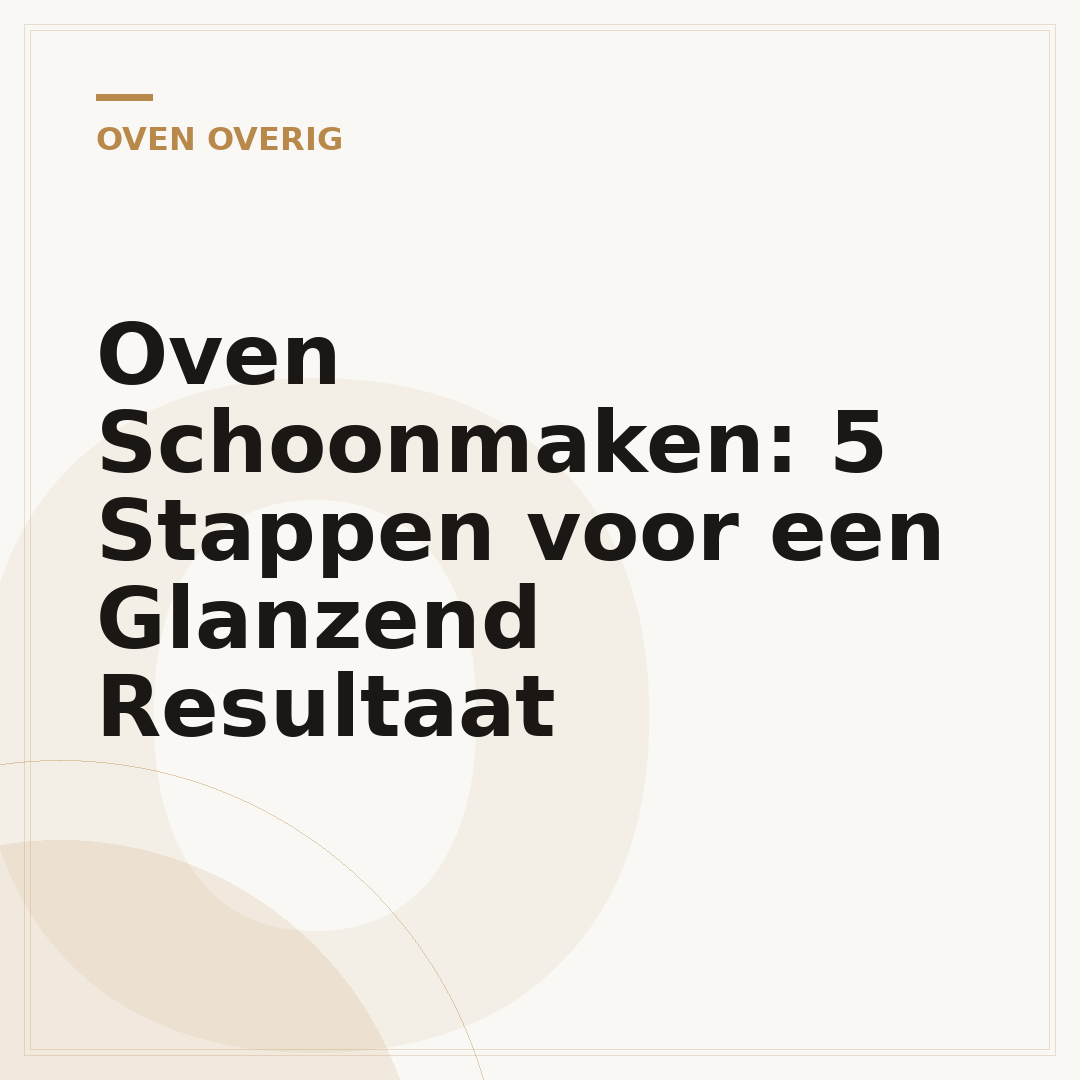 Oven Schoonmaken: 5 Stappen voor een Glanzend Resultaat