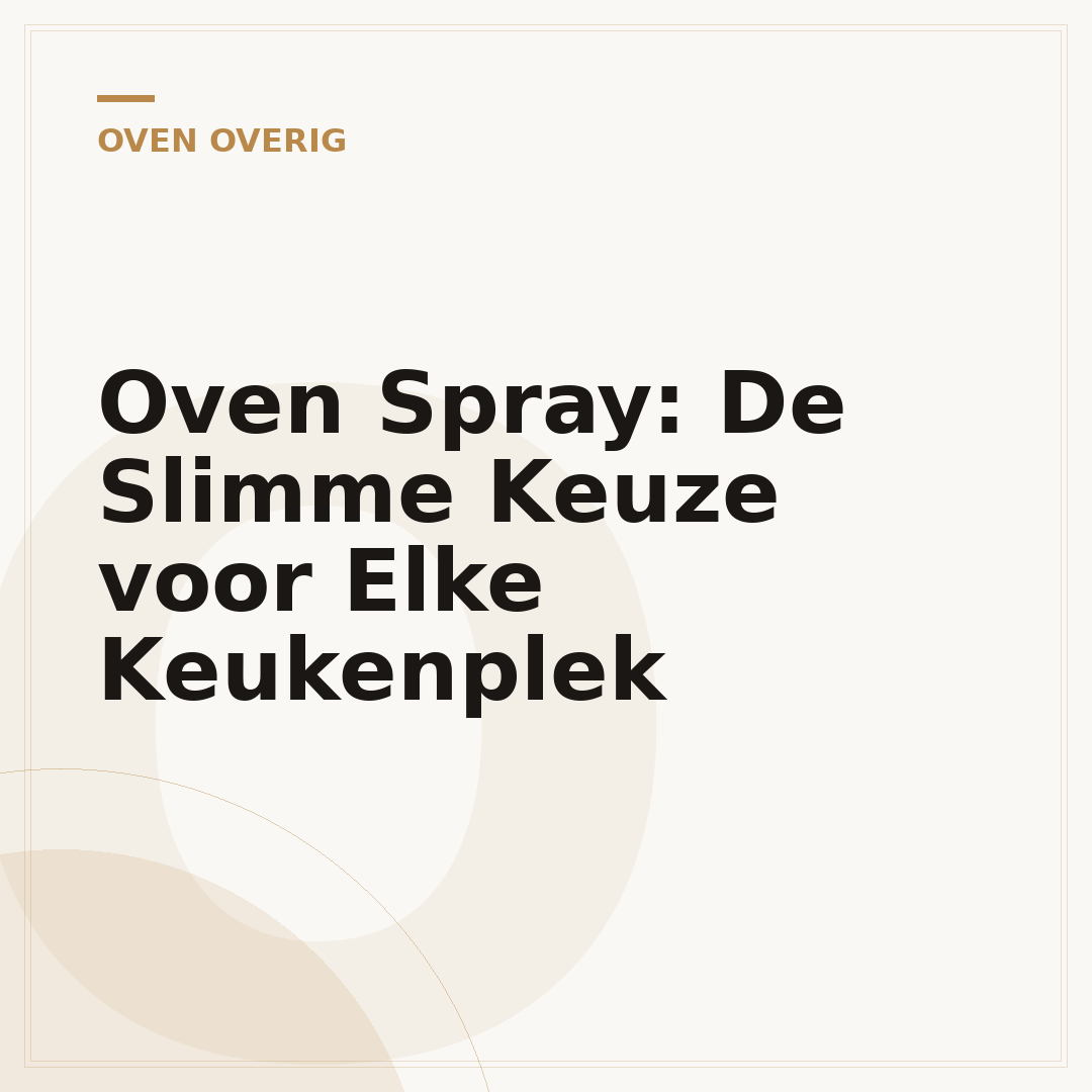 Oven Spray: De Slimme Keuze voor Elke Keukenplek