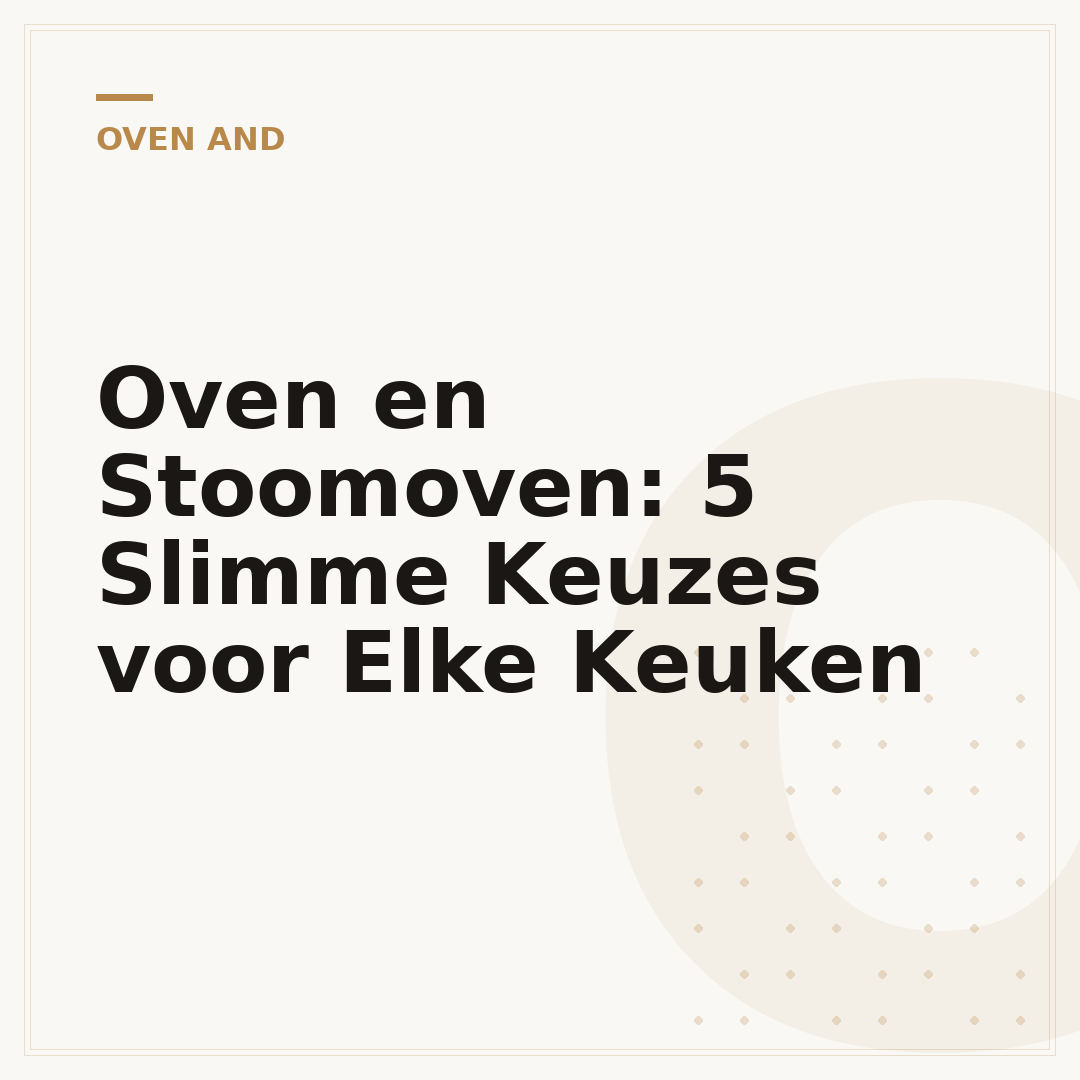Oven en Stoomoven: 5 Slimme Keuzes voor Elke Keuken