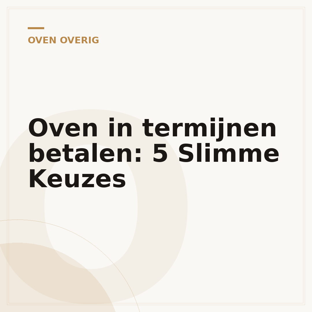 Oven in termijnen betalen: 5 Slimme Keuzes
