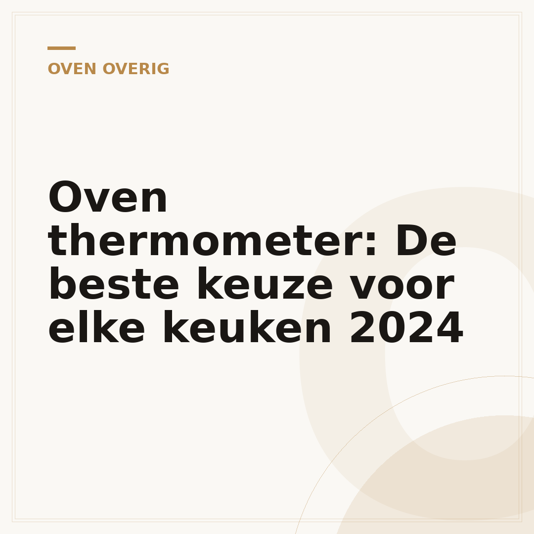 Oven thermometer: De beste keuze voor elke keuken 2024