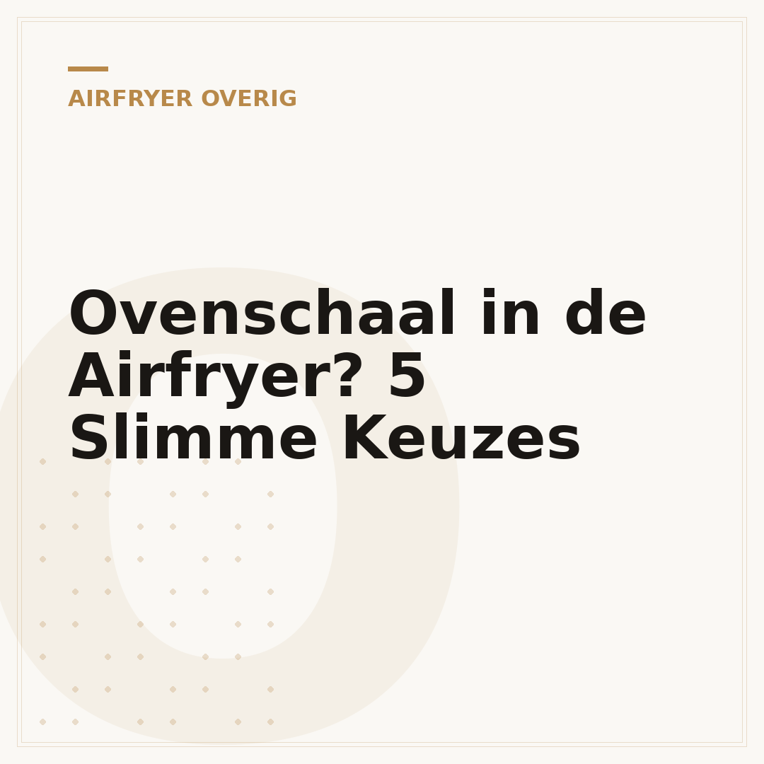 Ovenschaal in de Airfryer? 5 Slimme Keuzes
