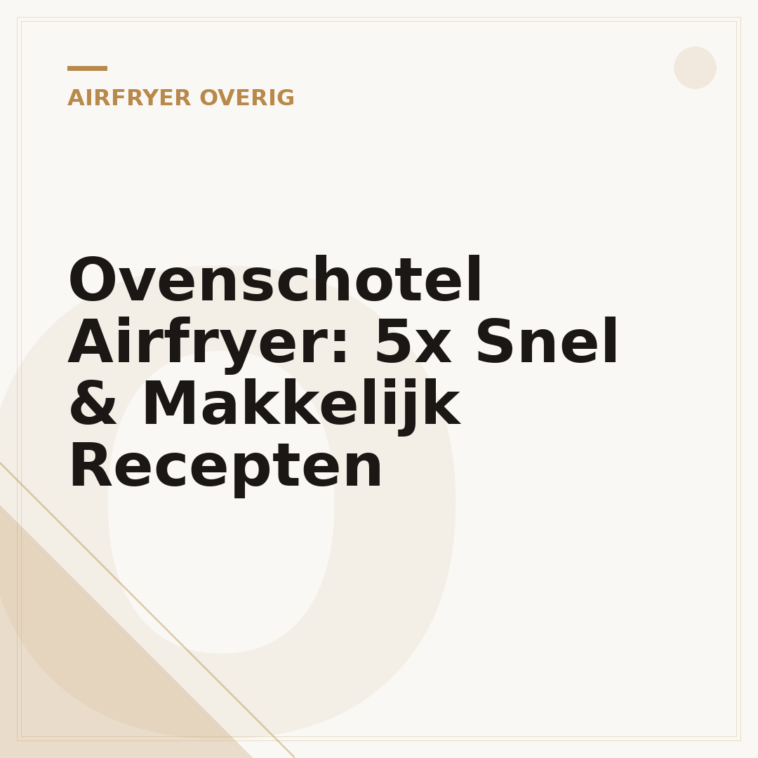 Ovenschotel Airfryer: 5x Snel & Makkelijk Recepten