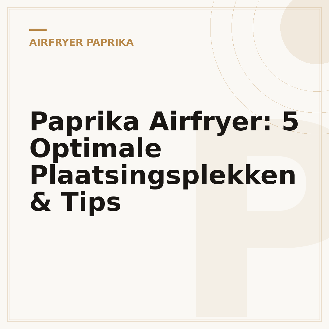 Paprika Airfryer: 5 Optimale Plaatsingsplekken & Tips