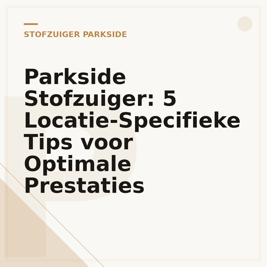 Parkside Stofzuiger: 5 Locatie-Specifieke Tips voor Optimale Prestaties