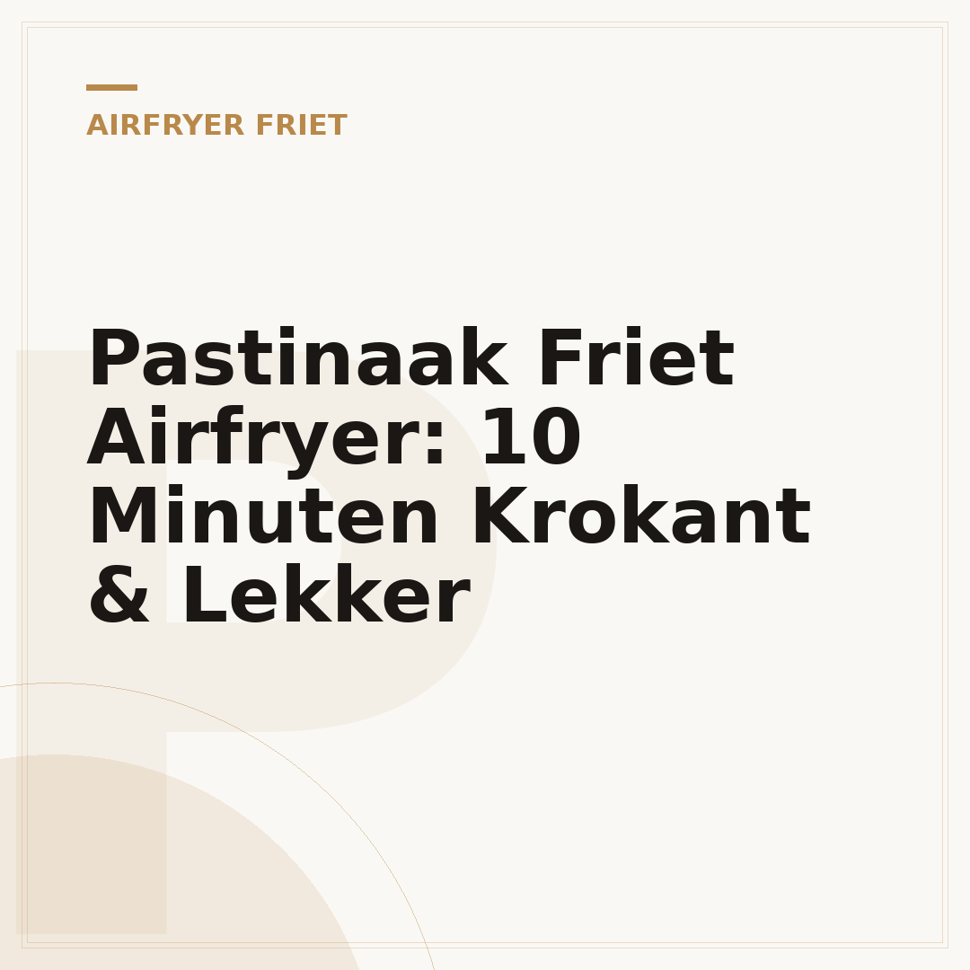 Pastinaak Friet Airfryer: 10 Minuten Krokant & Lekker