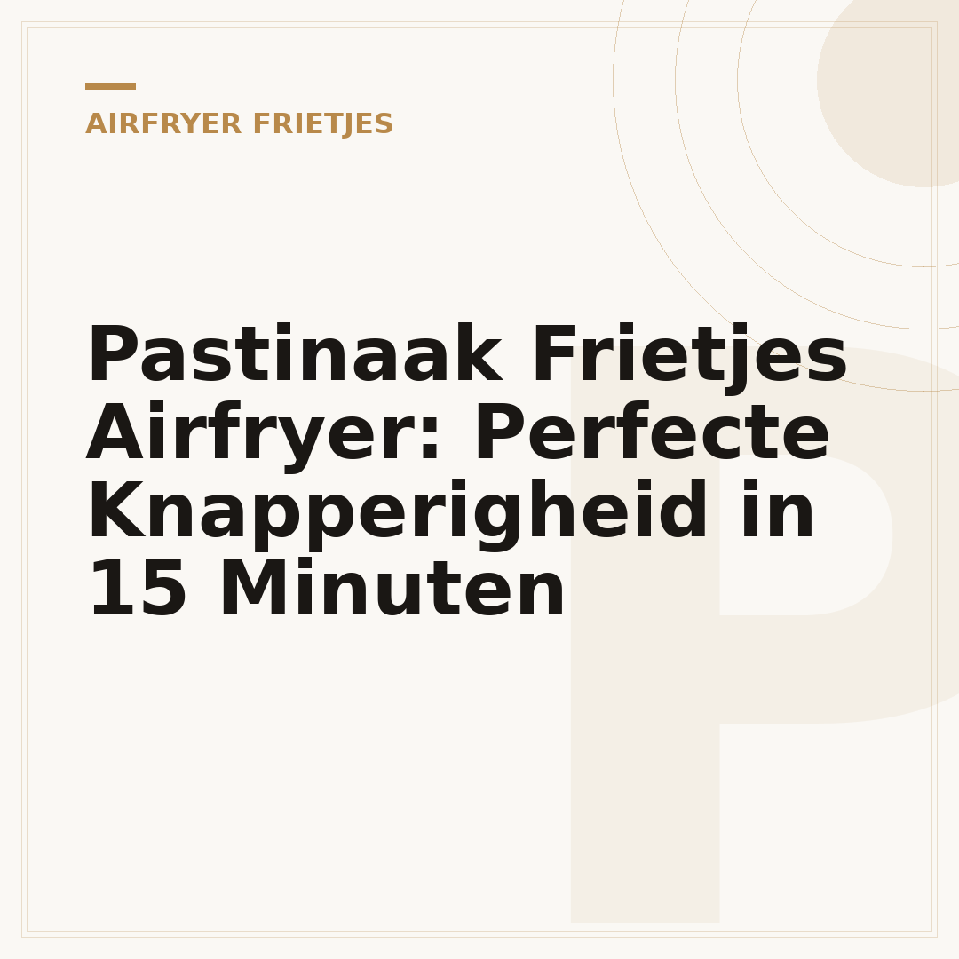 Pastinaak Frietjes Airfryer: Perfecte Knapperigheid in 15 Minuten