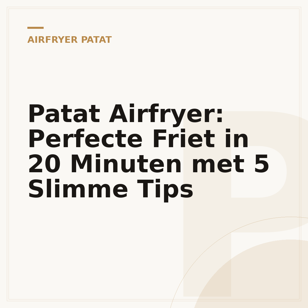 Patat Airfryer: Perfecte Friet in 20 Minuten met 5 Slimme Tips