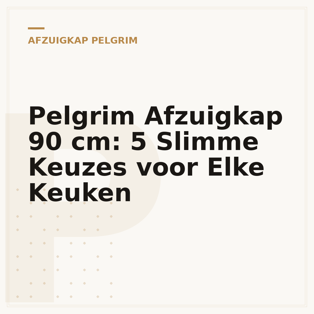 Pelgrim Afzuigkap 90 cm: 5 Slimme Keuzes voor Elke Keuken