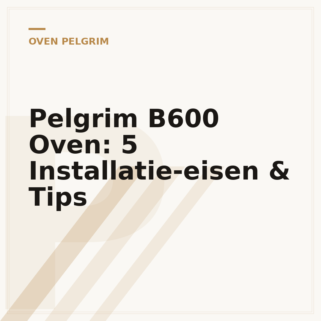 Pelgrim B600 Oven: 5 Installatie-eisen & Tips