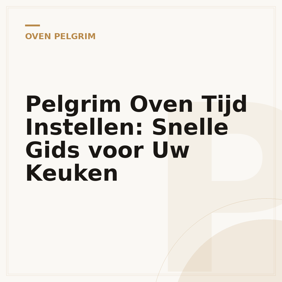 Pelgrim Oven Tijd Instellen: Snelle Gids voor Uw Keuken