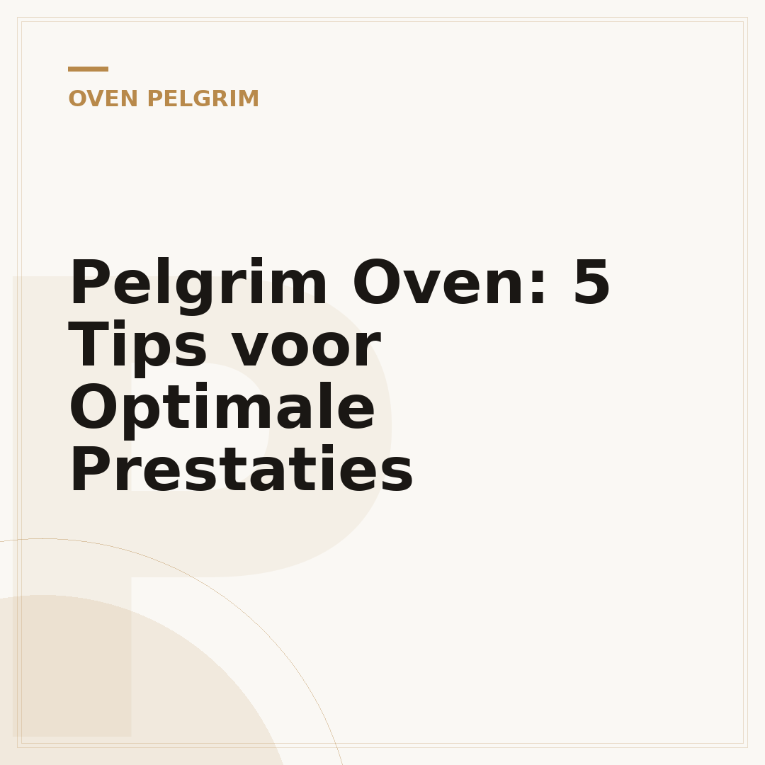 Pelgrim Oven: 5 Tips voor Optimale Prestaties
