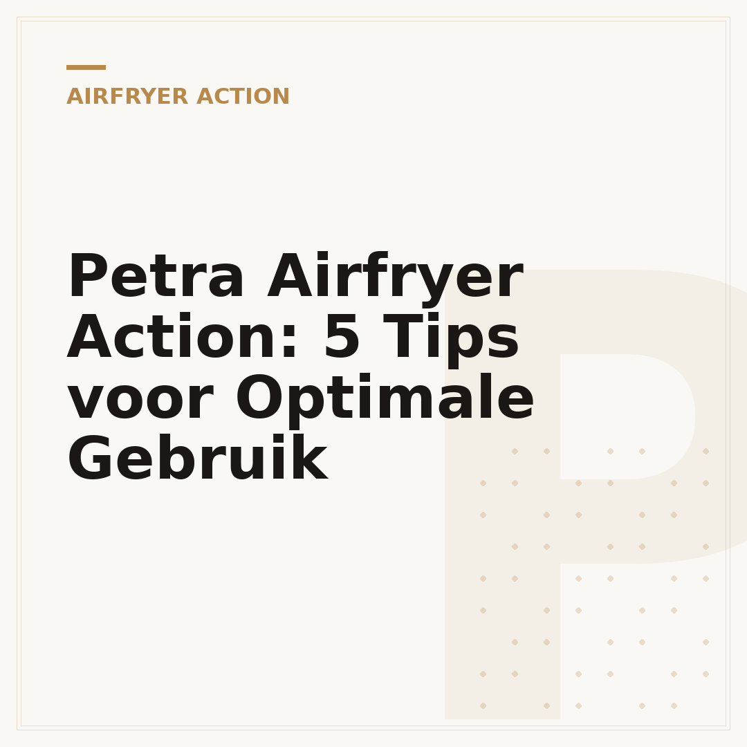 Petra Airfryer Action: 5 Tips voor Optimale Gebruik
