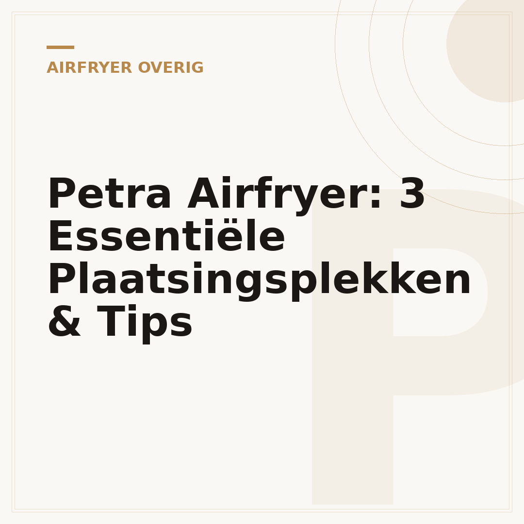 Petra Airfryer: 3 Essentiële Plaatsingsplekken & Tips
