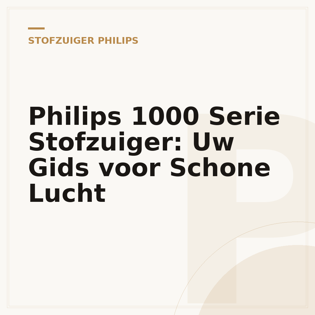 Philips 1000 Serie Stofzuiger: Uw Gids voor Schone Lucht