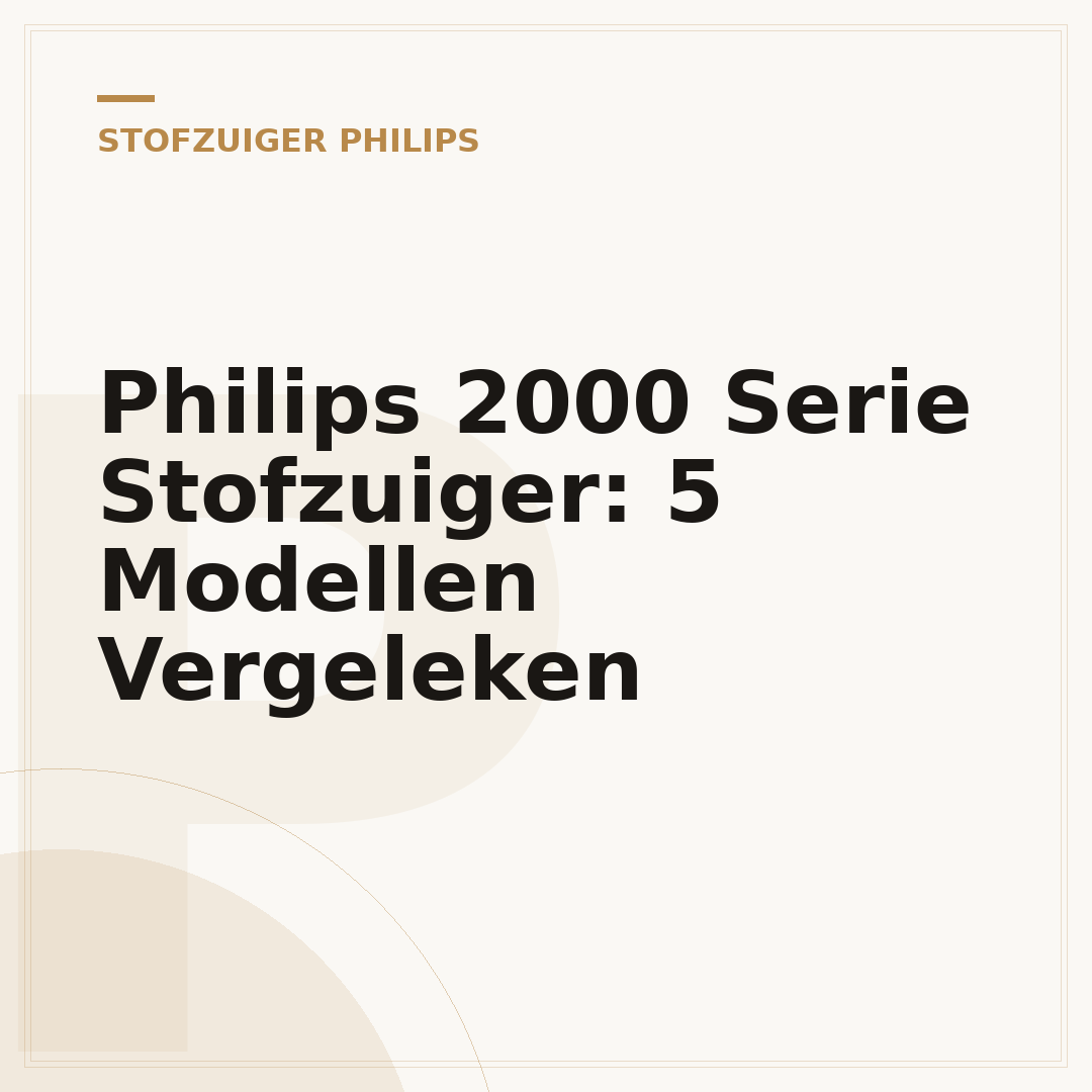 Philips 2000 Serie Stofzuiger: 5 Modellen Vergeleken