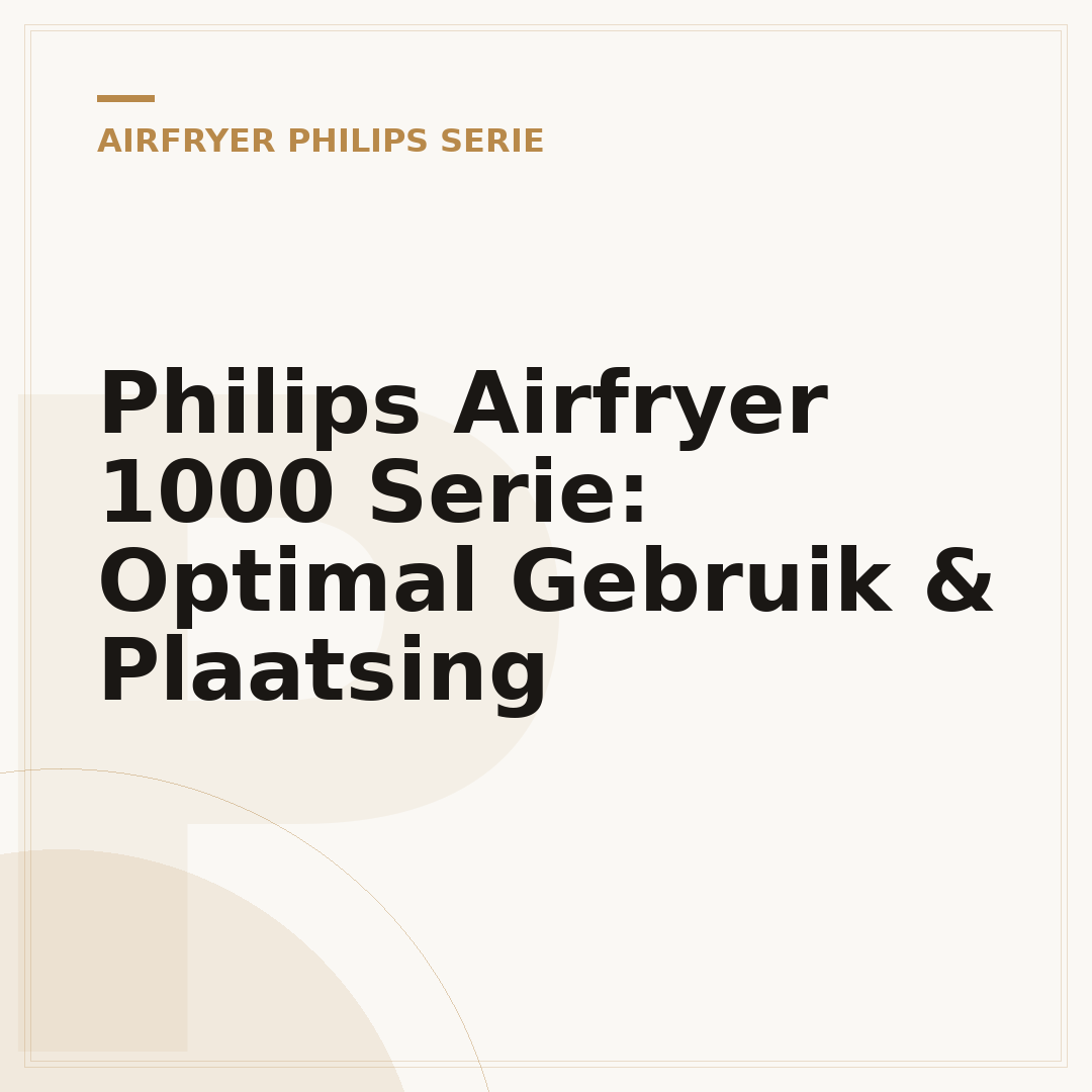 Philips Airfryer 1000 Serie: Optimal Gebruik & Plaatsing